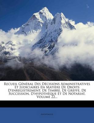 Book cover for Recueil General Des Decisions Administratives Et Judiciaires En Matiere de Droits D'Enregistrement, de Timbre, de Greffe, de Succession, D'Hypotheque Et de Notariat, Volume 22...