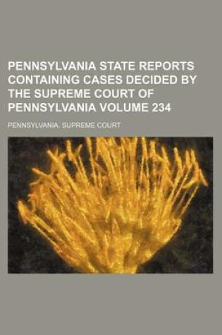 Cover of Pennsylvania State Reports Containing Cases Decided by the Supreme Court of Pennsylvania Volume 234