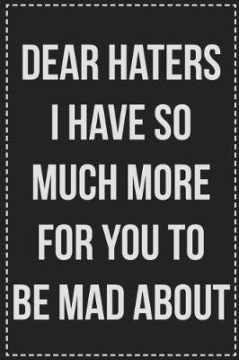 Book cover for Dear Haters I Have So Much More for You to Be Mad About, Just Wait.