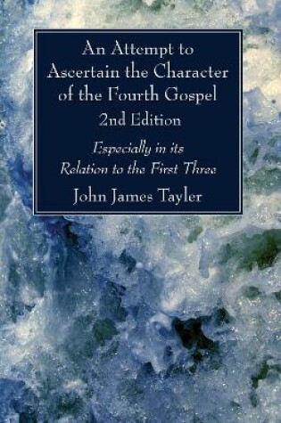 Cover of An Attempt to Ascertain the Character of the Fourth Gospel, 2nd Edition