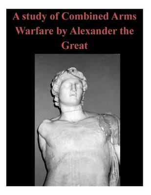 Book cover for A Study of Combined Arms Warfare by Alexander the Great