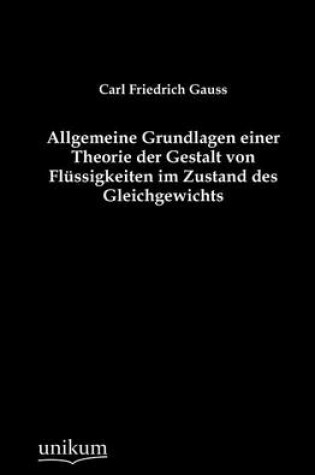 Cover of Allgemeine Grundlagen einer Theorie der Gestalt von Flussigkeiten im Zustand des Gleichgewichts