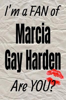 Book cover for I'm a Fan of Marcia Gay Harden Are You? Creative Writing Lined Journal