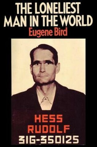 Cover of The Loneliest Man in the World The Inside Story of the Thirty Year Imprisonment of Rudolf Hess