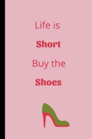 Cover of Life Is Short Buy The Shoes