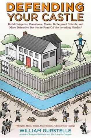 Cover of Defending Your Castle: Build Catapults, Crossbows, Moats, Bulletproof Shields, and More Defensive Devices to Fend Off the Invading Hordes