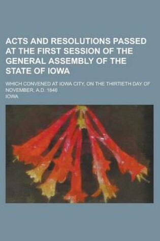 Cover of Acts and Resolutions Passed at the First Session of the General Assembly of the State of Iowa; Which Convened at Iowa City, on the Thirtieth Day of No