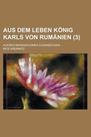 Cover of Aus Dem Leben Konig Karls Von Rumanien; Aufzeichnungen Eines Augenzeugen ... (3)