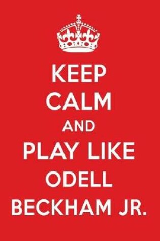 Cover of Keep Calm and Play Like Odell Beckham Jr.