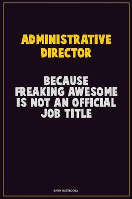 Book cover for Administrative Director, Because Freaking Awesome Is Not An Official Job Title