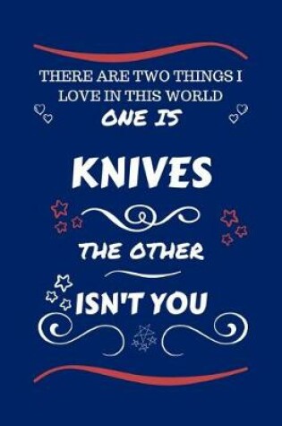 Cover of There Are Two Things I Love In This World One Is Knives The Other Isn't You