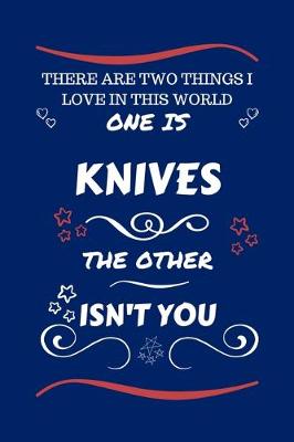 Book cover for There Are Two Things I Love In This World One Is Knives The Other Isn't You