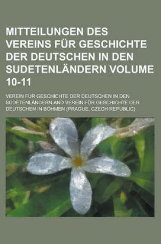 Cover of Mitteilungen Des Vereins Fur Geschichte Der Deutschen in Den Sudetenlandern Volume 10-11