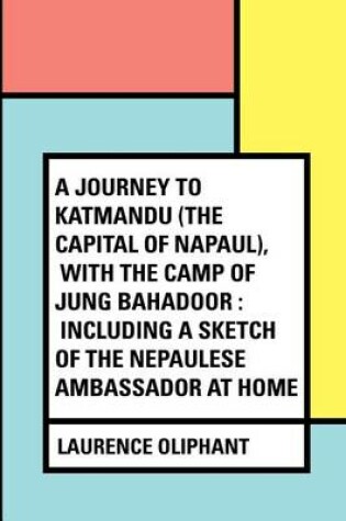 Cover of A Journey to Katmandu (the Capital of Napaul), with the Camp of Jung Bahadoor