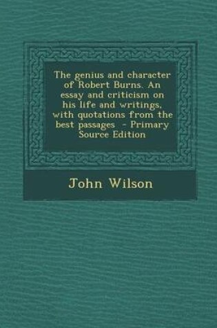 Cover of The Genius and Character of Robert Burns. an Essay and Criticism on His Life and Writings, with Quotations from the Best Passages - Primary Source EDI