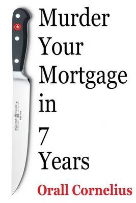 Cover of Murder Your Mortgage In 7 Years