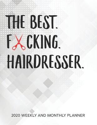 Book cover for The Best Fucking Hairdresser 2020 Weekly And Monthly Planner