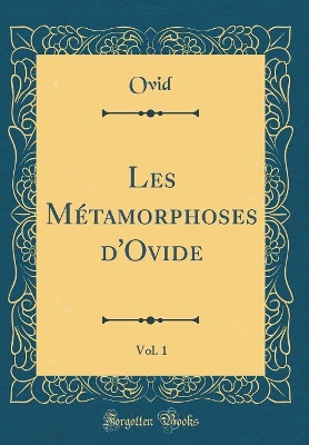 Book cover for Les Métamorphoses d'Ovide, Vol. 1 (Classic Reprint)