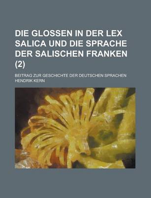 Book cover for Die Glossen in Der Lex Salica Und Die Sprache Der Salischen Franken; Beitrag Zur Geschichte Der Deutschen Sprachen (2)