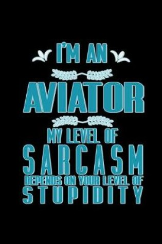 Cover of I'm an aviator. My level of sarcasm depends on your level of stupidity