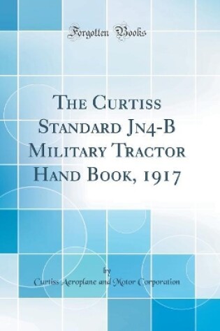 Cover of The Curtiss Standard Jn4-B Military Tractor Hand Book, 1917 (Classic Reprint)