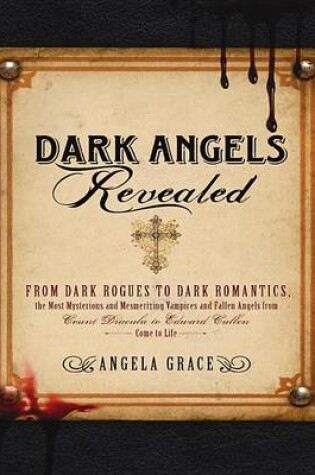 Cover of Dark Angels Revealed: From Dark Rogues to Dark Romantics, the Most Mysterious and Mesmerizing Vampires and Fallen Angels F