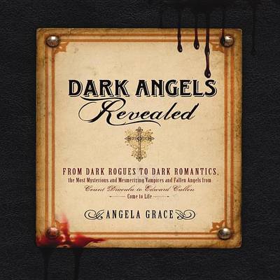 Book cover for Dark Angels Revealed: From Dark Rogues to Dark Romantics, the Most Mysterious and Mesmerizing Vampires and Fallen Angels F