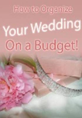 Book cover for How to Organize Your Wedding on a Budget!