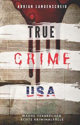 Cover of TRUE CRIME USA I wahre Verbrechen - echte Kriminalfälle I Adrian Langenscheid