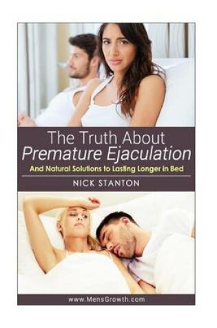Cover of The Truth about Premature Ejaculation and Natural Solutions to Lasting Longer in Bed. . .