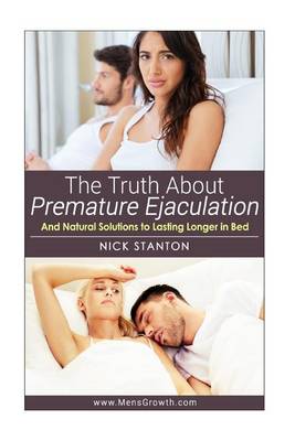 Book cover for The Truth about Premature Ejaculation and Natural Solutions to Lasting Longer in Bed. . .