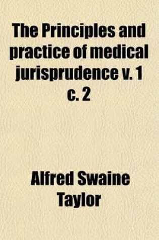 Cover of The Principles and Practice of Medical Jurisprudence V. 1 C. 2 (Volume 1)