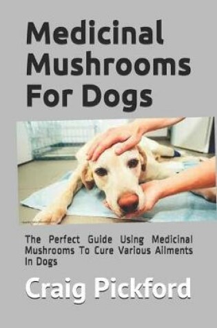 Cover of Medicinal Mushrooms For Dogs