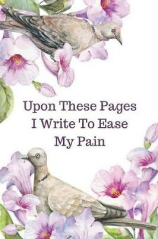 Cover of Upon These Pages I Write To Ease My Pain