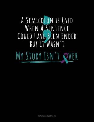 Cover of A Semicolon Is Used When a Sentence Could Have Been Ended But It Wasn't - My Story Isn't Over