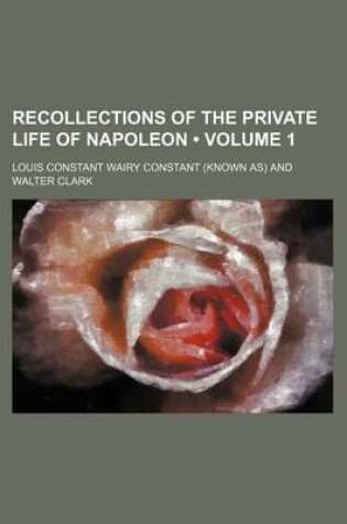 Cover of Recollections of the Private Life of Napoleon (Volume 1 )