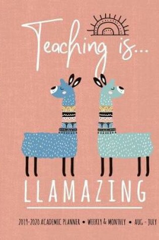 Cover of Teaching Is Llamazing 2019-2020 Academic Planner Weekly And Monthly Aug-Jul