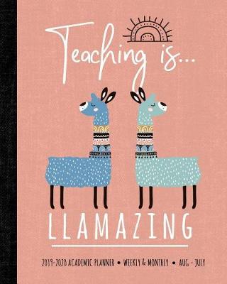 Book cover for Teaching Is Llamazing 2019-2020 Academic Planner Weekly And Monthly Aug-Jul