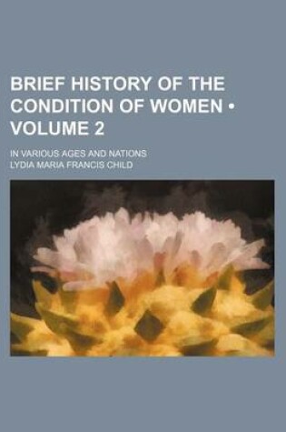 Cover of Brief History of the Condition of Women (Volume 2); In Various Ages and Nations