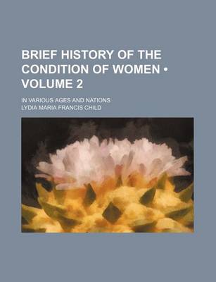 Book cover for Brief History of the Condition of Women (Volume 2); In Various Ages and Nations