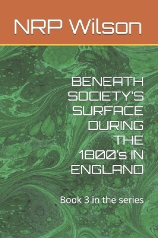 Cover of BENEATH SOCIETY'S SURFACE DURING THE 1800's IN ENGLAND