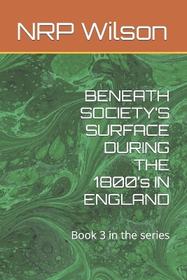 Book cover for BENEATH SOCIETY'S SURFACE DURING THE 1800's IN ENGLAND