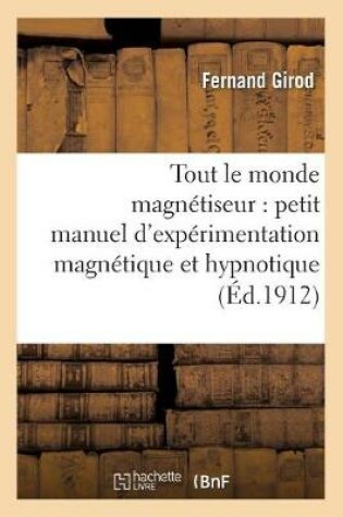 Cover of Tout Le Monde Magnetiseur: Petit Manuel d'Experimentation Magnetique Et Hypnotique