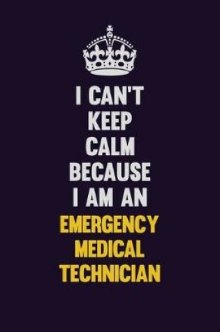 Cover of I can't Keep Calm Because I Am An Emergency medical technician