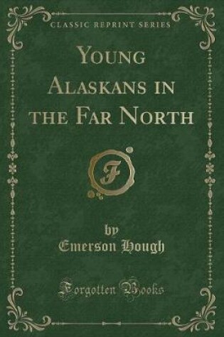 Cover of Young Alaskans in the Far North (Classic Reprint)