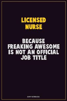 Book cover for Licensed nurse, Because Freaking Awesome Is Not An Official Job Title