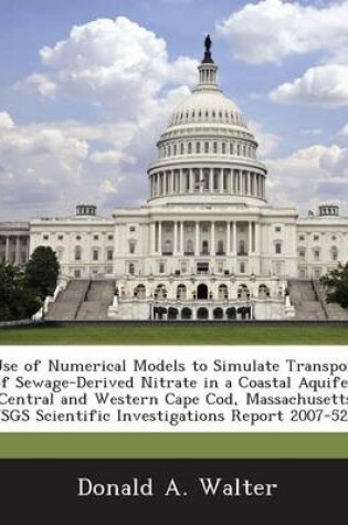 Cover of Use of Numerical Models to Simulate Transport of Sewage-Derived Nitrate in a Coastal Aquifer, Central and Western Cape Cod, Massachusetts