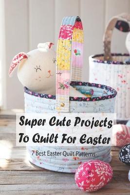 Book cover for Super Cute Projects To Quilt For Easter