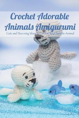 Book cover for Crochet Adorable Animals Amigurumi