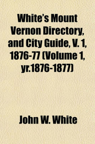 Cover of White's Mount Vernon Directory, and City Guide, V. 1, 1876-77 (Volume 1, Yr.1876-1877)